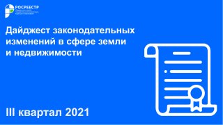 Росреестр представил дайджест законодательных изменений в сфере земли и недвижимости за III квартал 2021 года